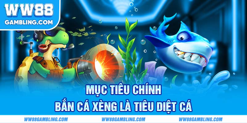 Mục tiêu chính bắn cá Xèng là tiêu diệt cá